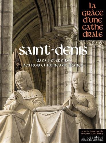 Saint-Denis, dans l'éternité des rois et reines de France, (coll. La Grâce d'une cathédrale), 2015, 478 p.