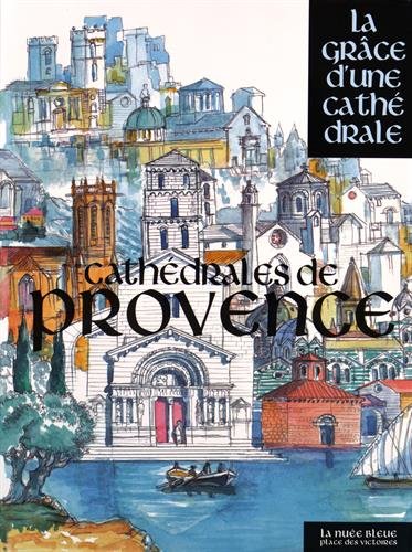 Cathédrales de Provence, (Coll. La grâce d'une cathédrale), 2015, 610 p.