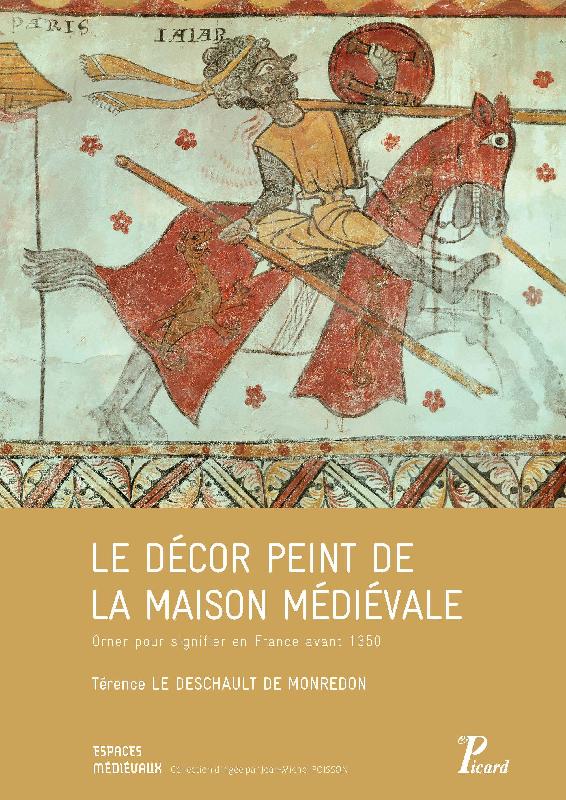 ÉPUISÉ - Le décor peint de la maison médiévale. Orner pour signifier en France avant 1350, 2015, 350 p.