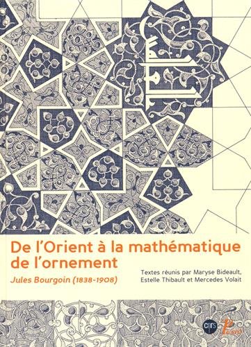 De l'Orient à la mathématique de l'ornement. Jules Bourgoin (1838-1908), 2015, 356 p.