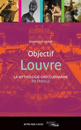 Objectif Louvre. La mythologie gréco-romaine en famille, 2015, 172 p. Livre pour enfant