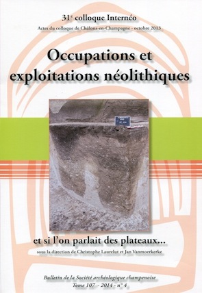 Occupations et exploitations néolithiques, et si l'on parlait des plateaux... , (actes 31e coll. Internéo, Châlons-en-Champagne, oct. 2013), 2016, 364 p.