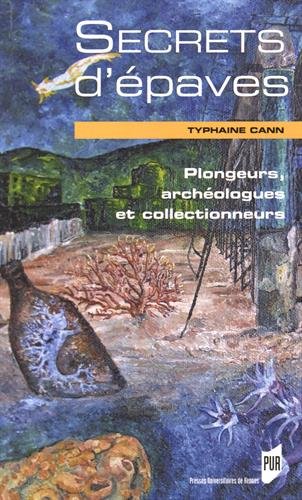 Secrets d'épaves. Plongeurs, archéologues et collectionneurs, 2016, 282 p.