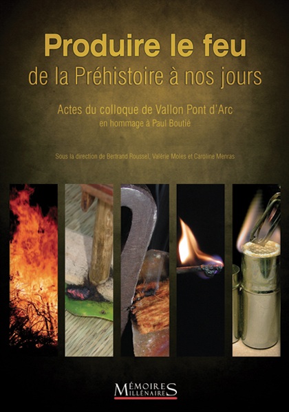 Produire le feu de la préhistoire à nos jours, (actes coll. Vallon Pont d'Arc), 2015, 108 p.