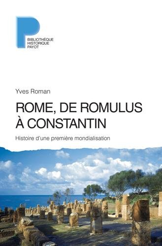 Rome, de Romulus à Constantin. Histoire d'une première mondialisation (VIIIe s. av. J.-C. - IVe s. apr. J.-C.), 2016, 560 p.