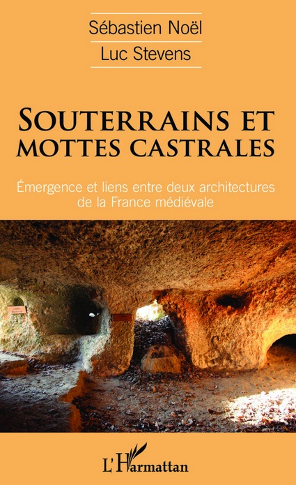 Souterrains et mottes castrales. Émergence et liens entre deux architectures de la France médiévale, 2016, 422 p.