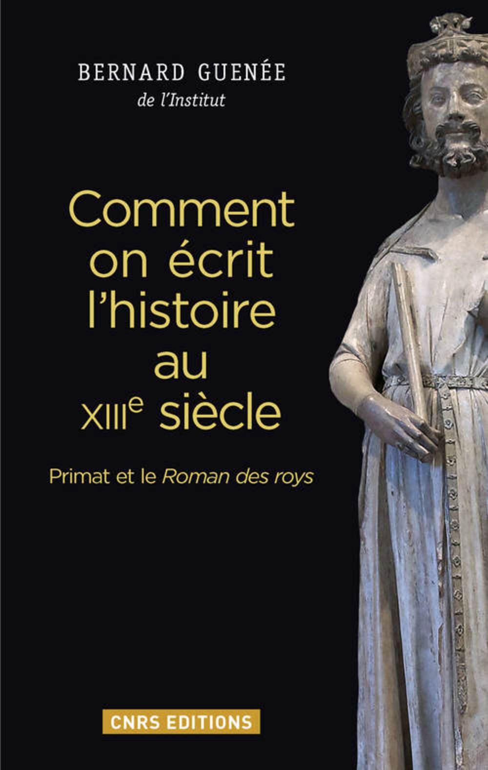 Comment on écrit l'histoire au XIIIe siècle. Primat et le Roman des roys, 2016, 296 p.
