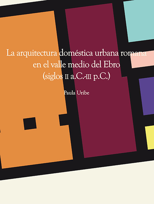 La arquitectura doméstica urbana romana en el valle medio del Ebro (siglos II a.C.-III p.C.), (Suppl. Aquitania 35), 2016, 395 p.