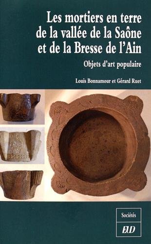 Les mortiers en terre de la vallée de la Saône et de la Bresse de l'Ain. Objets d'art populaire, 2016, 215 p.