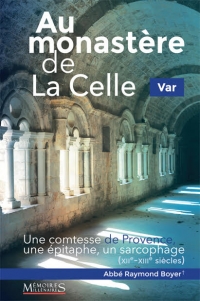 ÉPUISÉ - Au monastère de La Celle. Une comtesse de Provence, une épitaphe, un sarcochage (XIIe-XIIIe siècles), 2016, 140 p.