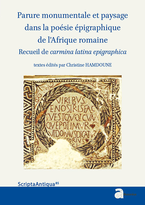 Parure monumentale et paysage dans la poésie épigraphique de l'Afrique romaine. Recueil de carmina latina epigraphica, 2016, 256 p.