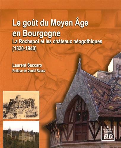 Le goût du Moyen Age en Bourgogne. La Rochepot et les châteaux néogothiques (1820-1940), 2016, 393 p.