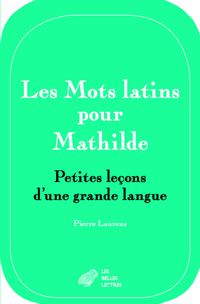 Les Mots latins pour Mathilde. Petites leçons d'une grande langue, 2016, 224 p.