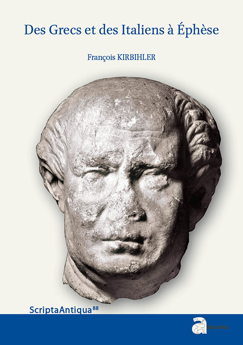 Des Grecs et des Italiens à Éphèse. Histoire d'une intégration croisée (133 a.C.-48 p.C.), 2016, 500 p.