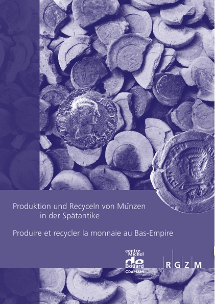 Produktion und Recyceln von Münzen in der Spätantike. Produire et recycler la monnaie au Bas-Empire, 2016, 302 p.