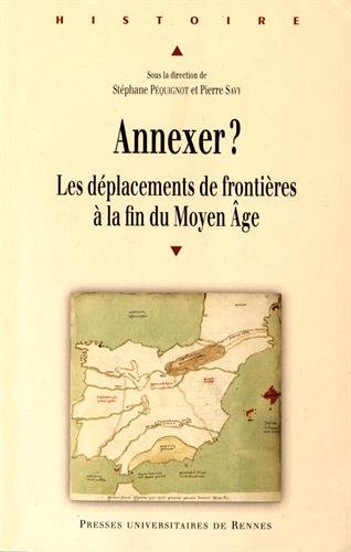 Annexer ? Les déplacement de frontières à la fin du Moyen Age, 2016, 230 p.