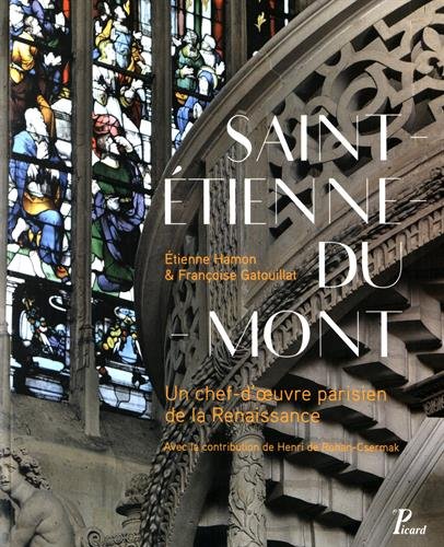 Saint-Etienne-du-Mont. Un chef-d'oeuvre parisien de la Renaissance, 2016.
