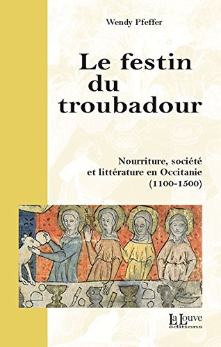 Le festin du troubadour. Nourriture, société et littérature en Occitanie (1100-1500), 2016, 391 p.