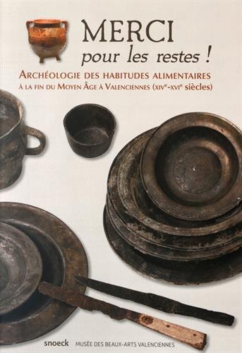 Merci pour les restes ! Archéologie des habitudes alimentaires à la fin du Moyen Age à Valenciennes (XIVe-XVIe siècles), 2016, 160 p.