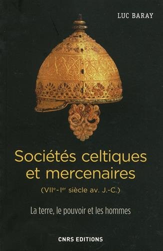 Sociétés celtiques et mercenaires (VIIe-Ier siècle av. J.-C.). La terre, le pouvoir et les hommes, 2016, 502 p.