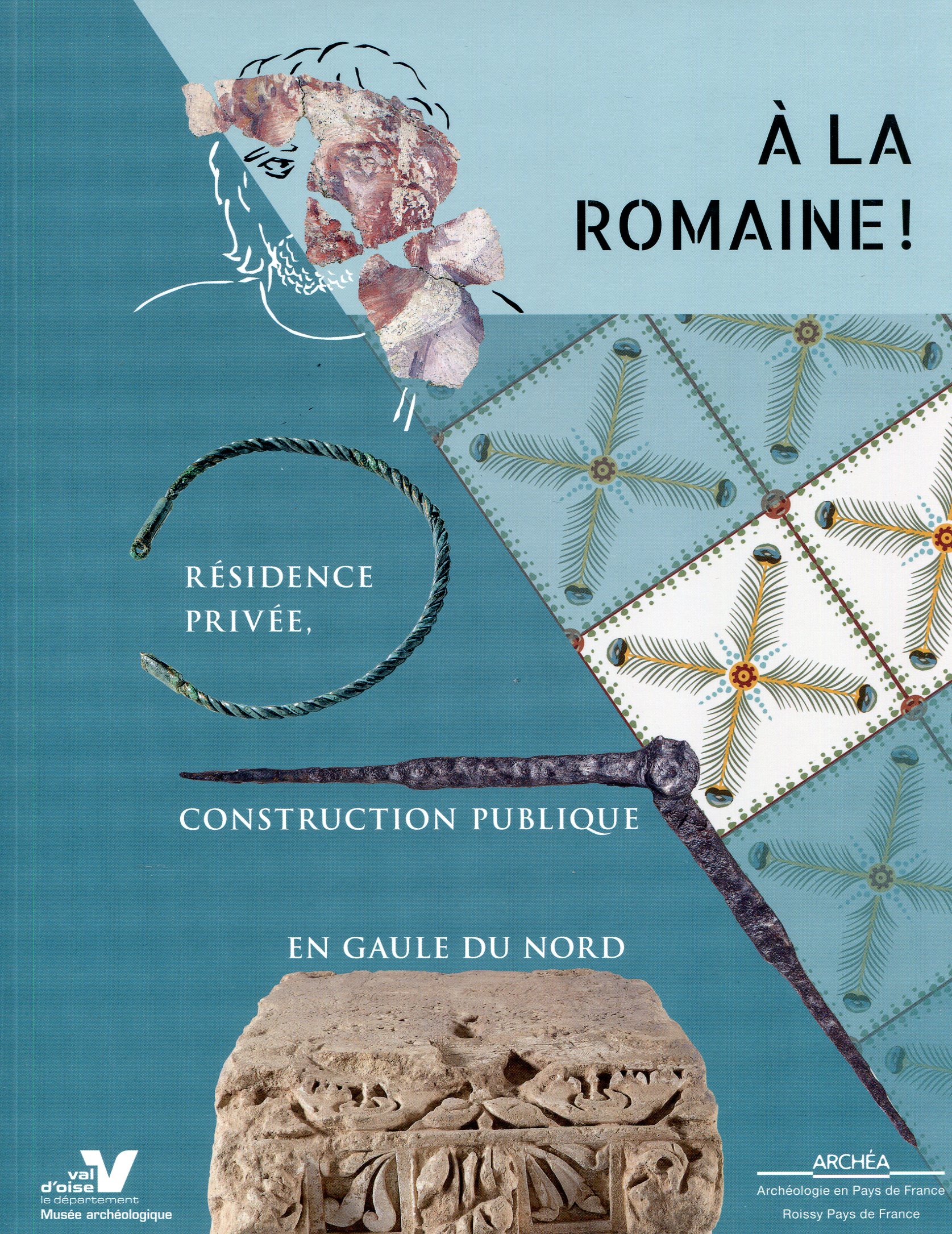 A la romaine ! Résidence privée, construction publique en Gaule du Nord, 2016, 158 p., 207 ill. dt 108 coul.