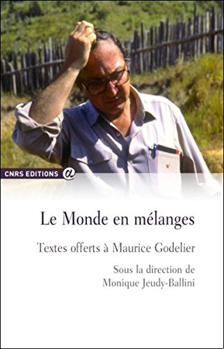 Le Monde en mélanges. Textes offerts à Maurice Godelier, 2016, 454 p.