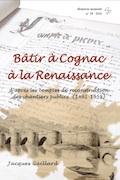 Bâtir à Cognac à la Renaissance d'après les comptes de reconstruction des chantiers publics (1491-1559), 2016, 224 p.