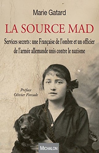 La source MAD. Services secrets : une Française de l'ombre et un officier de l'armée allemande unis contre le nazisme, 2017, 287 p.