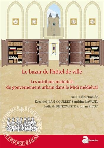 Le bazar de l'hôtel de ville. Les attributs matériels du gouvernement urbain dans le Midi médiéval (XIIe-XVe siècle), 2016, 284 p.