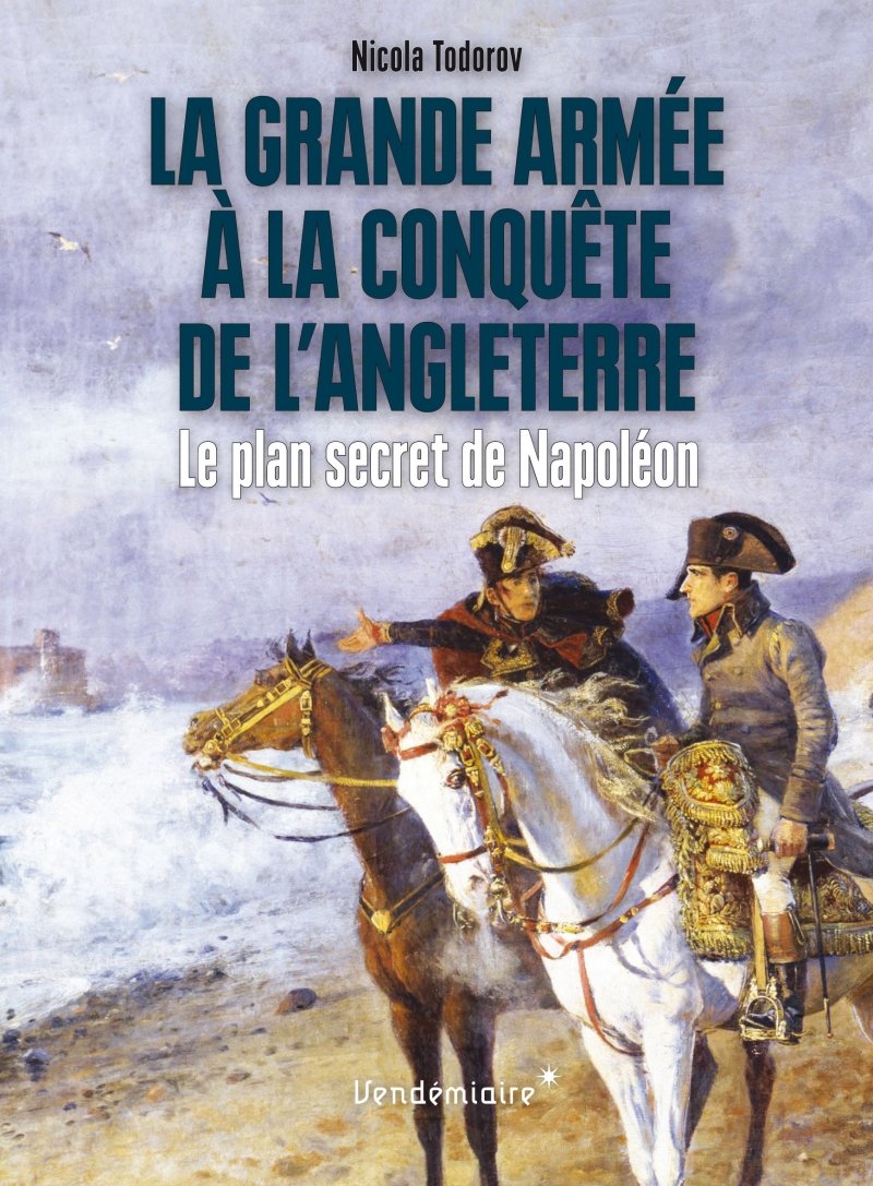 La Grande Armée à la conquête de l'Angleterre. Le plan secret de Napoléon, 2017, 300 p.