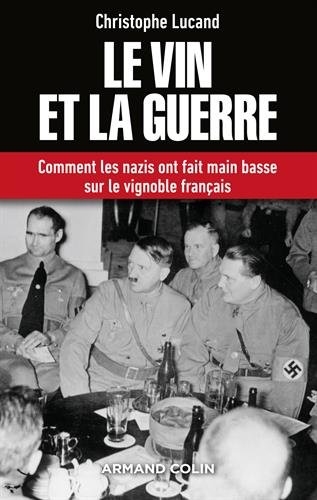 Le vin et la guerre. Comment les nazis ont fait main basse sur le vignoble français, 2017, 448 p.