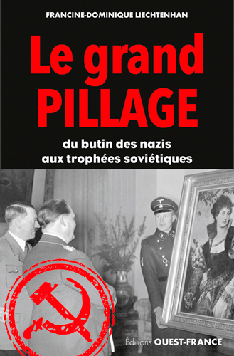 Le grand pillage, du butin des nazis aux trophées soviétiques, 2017, 345 p.