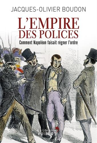 L'Empire des polices, Comment Napoléon faisait régner l'ordre, 2017, 336 p.
