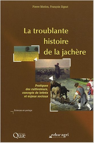 La troublante histoire de la jachère. Pratique des cultivateurs, concept de lettrés et enjeux sociaux, 2008, 324 p.