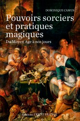 Pouvoirs sorciers et pratiques magiques du Moyen Age à aujourd'hui, 2015, 432 p.
