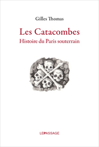 Les catacombes, Histoire du Paris souterrain, 2015, 390 p.