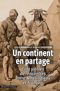 ÉPUISÉ - Un continent en partage, Cinq siècles de rencontres entre Amérindiens et Français, 2013, 644 p. 