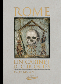 Rome, un cabinet de curiosités. Contes étranges et faits surprenants du plus grand empire au monde, 2013, 300 p.