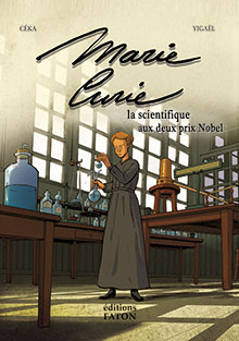 Marie Curie. La scientifique aux deux prix Nobel, 2017, 96 p. par Céka et Ygaël. BANDE DESSINÉE