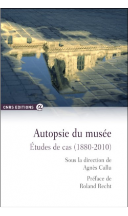 Autopsie du musée. Etude de cas (1880-2010), 2016, 258 p.