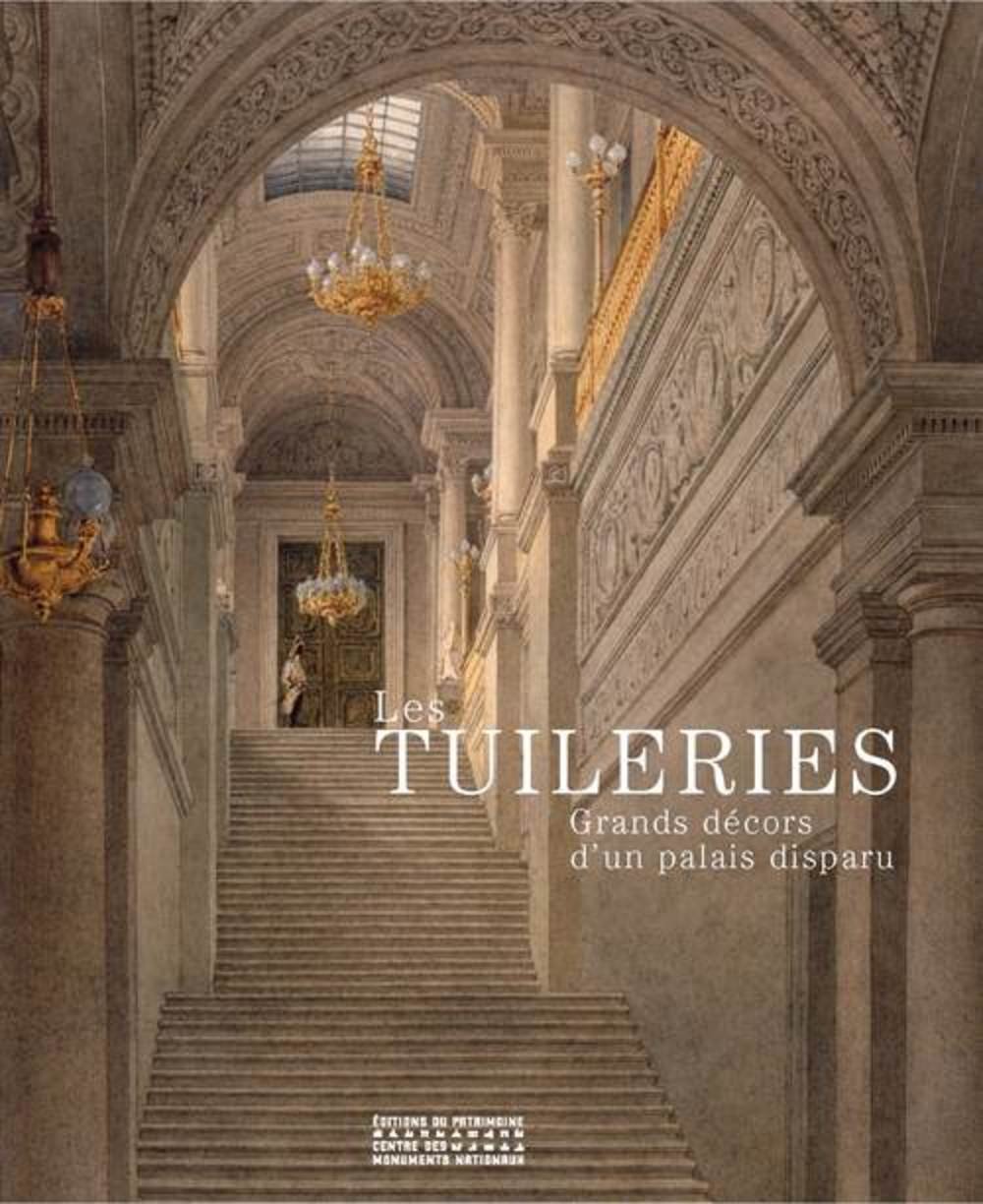 Les Tuileries. Grands décors d'un palais disparu, 2016, 288 p.