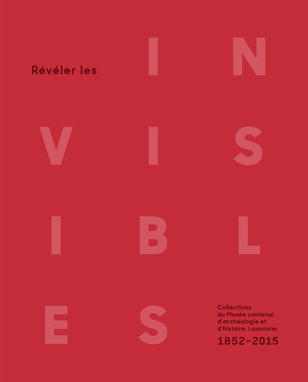 Révéler les invisibles. Collections du Musée cantonal d'archéologie et d'histoire, Lausanne (1852-2015), 2017, 320 p., ill. coul.