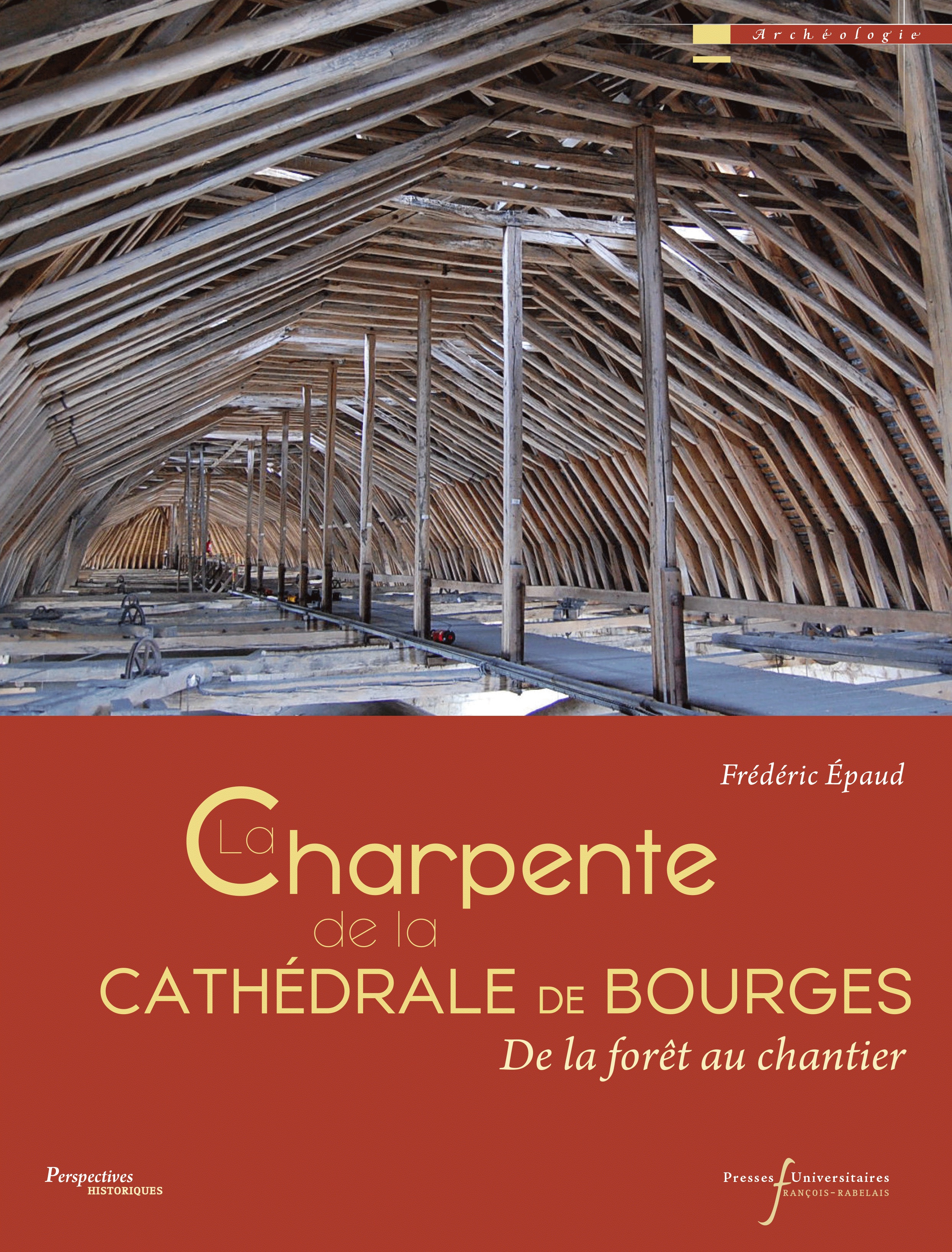 La charpente de la cathédrale de Bourges. De la forêt au chantier, 2017, 208 p.