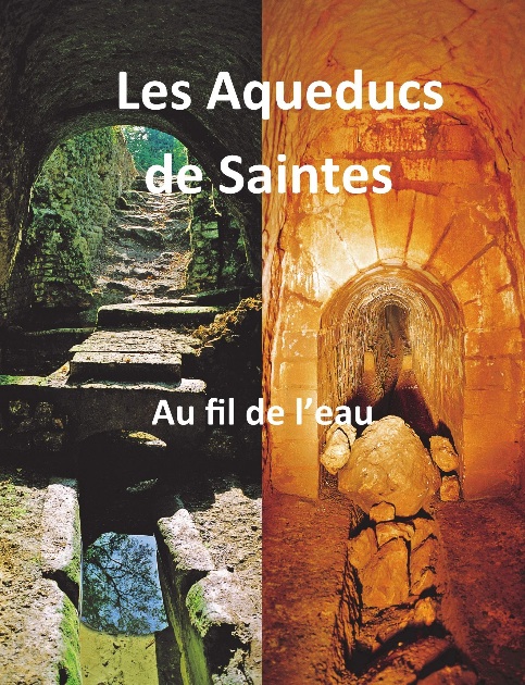 Les aqueducs de Saintes au fil de l'eau, 2017, 190 p., 410 clichés et ill.