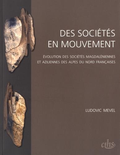 Des sociétés en mouvement. Evolution des sociétés magdaléniennes et aziliennes des Alpes du Nord françaises, 2017, 327 p.