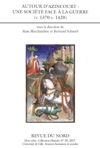 Autour d'Azincourt : une société face à la guerre (v. 1370-v. 1420), (Revue du Nord, Hors série, Collection Histoire, n°35), 2017, 368 p.