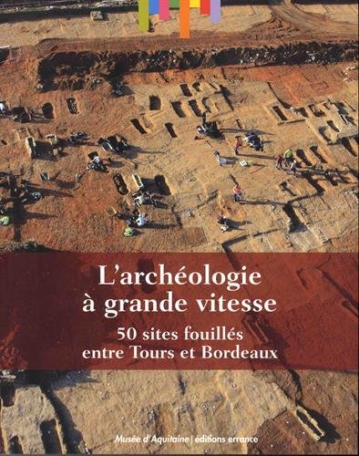 L'archéologie à grande vitesse. 50 sites fouillés entre Tours et Bordeaux, 2014, 206 p.
