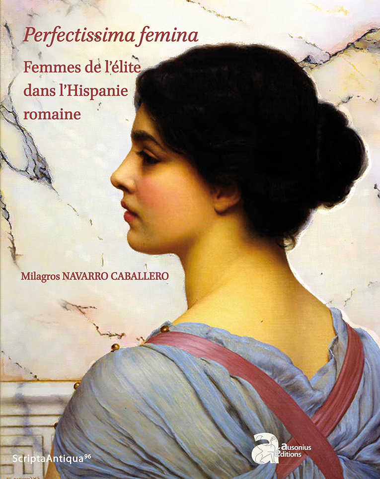 Perfectissima femina. Femmes de l'élite dans l'Hispanie romaine, 2017, 872 p.