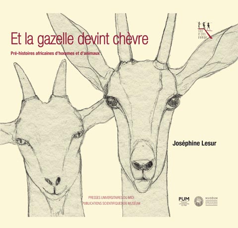 Et la gazelle devint chèvre. Pré-histoires africaines d'hommes et d'animaux, 2017, 206 p.