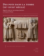 Des pots dans la tombe (IXe-XVIIIe siècle). Regards croisés sur une pratique funéraire en Europe de l'Ouest, 2017, 523 p.